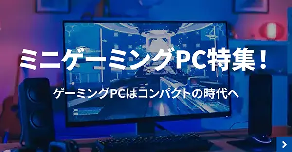 コンパクトにゲームを楽しもう！ミニゲーミングPC特集